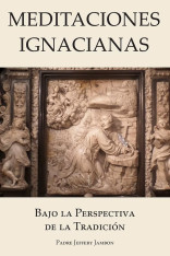 Meditaciones Ignacianas: Bajo la Perspectiva de la Tradición (Spanish)